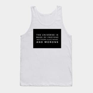 the universe is made of protons neutrons electrons and morons Tank Top